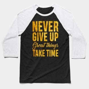 Never Give up Great Things Take Time Baseball T-Shirt